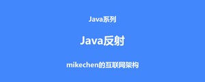 Java反射详解：入门+使用+原理+应用场景-mikechen的互联网架构